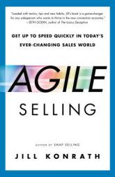 Agile Selling: Get Up to Speed Quickly in Today's Ever-Changing Sales World by Jill Konrath Paperback Book