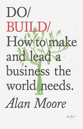 Do Build: How to make and lead a business the world needs. by Alan Moore Paperback Book