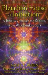 The Pleiadian House of Initiation: A Journey through the Rooms of the Wisdomkeepers by Mary T. Beben Paperback Book