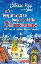 Chicken Soup for the Soul: It's Beginning to Look a Lot Like Christmas: 101 Tales of Holiday Love and Wonder by Amy Newmark Paperback Book