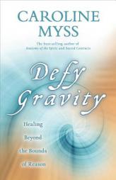 Defy Gravity: Healing Beyond the Bounds of Reason by Caroline Myss Paperback Book
