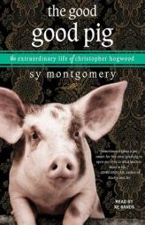 The Good Good Pig: The Extraordinary Life of Christopher Hogwood by Sy Montgomery Paperback Book