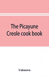 The Picayune Creole cook book by Unknown Paperback Book