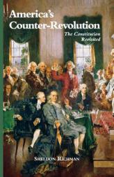 America's Counter-Revolution: The Constitution Revisited by Sheldon Richman Paperback Book