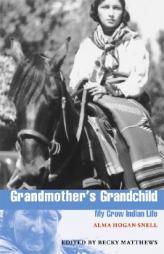 Grandmother's Grandchild: My Crow Indian Life by Alma H. Snell Paperback Book