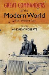 The Great Commanders of the Modern World 1866-1975 by Andrew Roberts Paperback Book