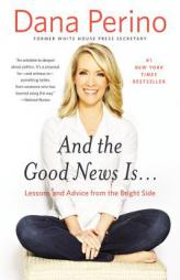 And the Good News Is...: Lessons and Advice from the Bright Side by Dana Perino Paperback Book