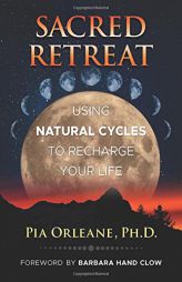 Sacred Retreat: Using Natural Cycles to Recharge Your Life by Pia Orleane Paperback Book