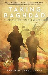 Taking Baghdad: Victory in Iraq With the US Marines by Aaron Michael Grant Paperback Book