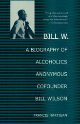 Bill W.: A Biography of Alcoholics Anonymous Cofounder Bill Wilson by Francis Hartigan Paperback Book