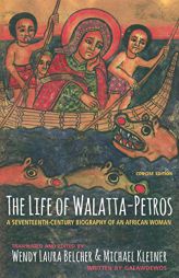 The Life of Walatta-Petros: A Seventeenth-Century Biography of an African Woman, Concise Edition by Wendy Laura Belcher Paperback Book