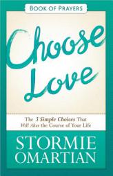 Choose Love Book of Prayers: The Three Simple Choices That Will Alter the Course of Your Life by Stormie Omartian Paperback Book