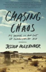 Chasing Chaos: My Decade in and Out of Humanitarian Aid by Jessica Alexander Paperback Book