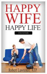 Happy Wife - Happy Life: A Survival Guide by Robert Lawrence Paperback Book