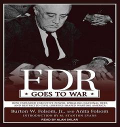 FDR Goes to War: How Expanded Executive Power, Spiraling National Debt, and Restricted Civil Liberties Shaped Wartime America by Anita Folsom Paperback Book