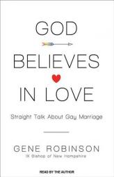 God Believes in Love: Straight Talk about Gay Marriage by Gene Robinson Paperback Book