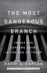 The Most Dangerous Branch: Inside the Supreme Court in the Age of Trump by David A. Kaplan Paperback Book