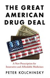 The Great American Drug Deal: A New Prescription for Innovative and Affordable Medicines by Peter Kolchinsky Paperback Book
