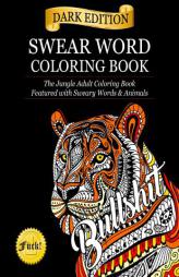 Swear Word Coloring Book: Dark Edition: The Jungle Adult Coloring Book Featured with Sweary Words & Animals by Adult Coloring Books Paperback Book