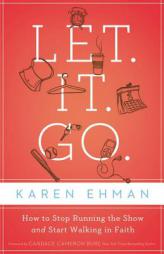 Let. It. Go.: How to Stop Running the Show and Start Walking in Faith by Karen Ehman Paperback Book