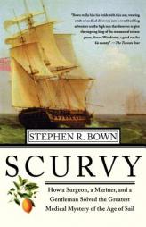 Scurvy: How a Surgeon, a Mariner, and a Gentlemen Solved the Greatest Medical Mystery of the Age of Sail by Stephen R. Bown Paperback Book