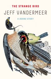 The Strange Bird: A Borne Story by Jeff VanderMeer Paperback Book