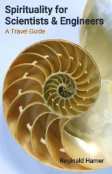 Spirituality for Scientists and Engineers: A Travel Guide by Reginald Hamer Paperback Book