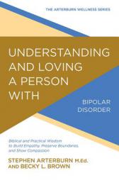Understanding and Loving a Person with Bipolar Disorder: Biblical and Practical Wisdom to Build Empathy, Preserve Boundaries, and Show Compassion (The by Stephen Arterburn Paperback Book