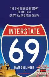 Interstate 69: The Unfinished History of the Last Great American Highway by Matt Dellinger Paperback Book