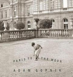 Paris to the Moon (Read by the Author) by Adam Gopnik Paperback Book