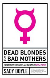 Dead Blondes and Bad Mothers by Sady Doyle Paperback Book