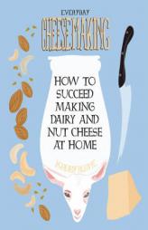 Everyday Cheesemaking: How to Succeed at Making Dairy and Nut Cheese at Home by K. Ruby Blume Paperback Book