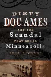 Dirty Doc Ames and the Scandal that Shook Minneapolis by Erik Rivenes Paperback Book