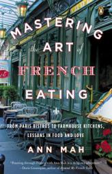 Mastering the Art of French Eating: From Paris Bistros to Farmhouse Kitchens, Lessons in Food and Love by Ann Mah Paperback Book