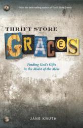 Thrift Store Graces: Finding God's Gifts in the Midst of the Mess by Jane Knuth Paperback Book