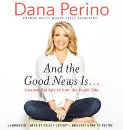 And the Good News Is...: Lessons and Advice from the Bright Side by Dana Perino Paperback Book