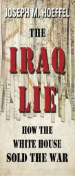 The Iraq Lie: How the White House Sold the War by Joseph M. Hoeffel Paperback Book