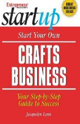 Start Your Own Crafts Business (Entrepreneur Magazine's Start-Up ; Guide #1304) by Jacquelyn Lynn Paperback Book