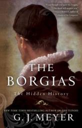 The Borgias: The Hidden History by G. J. Meyer Paperback Book