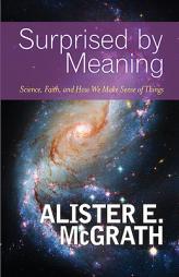 Surprised by Meaning: Science, Faith, and How We Make Sense of Things by Alister E. McGrath Paperback Book