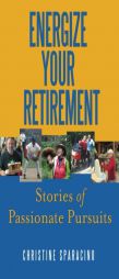 Energize Your Retirement:: Stories of Passionate Pursuits by Christine Sparacino Paperback Book