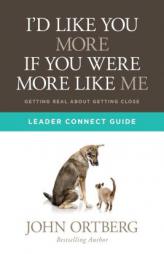 I'd Like You More If You Were More Like Me Leader Connect Guide: Getting Real about Getting Close by John Ortberg Paperback Book