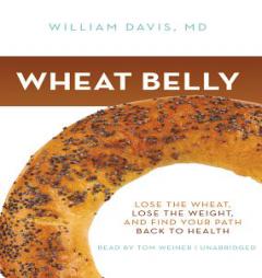 Wheat Belly: Lose the Wheat, Lose the Weight, and Find Your Path Back to Health by William Davis Paperback Book