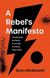 A Rebel's Manifesto: Choosing Truth, Real Justice, and Love amid the Noise of Today's World by Sean McDowell Paperback Book