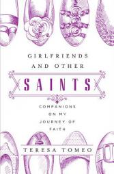 Girlfriends and Other Saints: Companions on My Journey of Faith by Teresa Tomeo Paperback Book