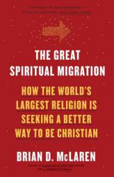 The Great Spiritual Migration: How the World's Largest Religion Is Seeking a Better Way to Be Christian by Brian D. McLaren Paperback Book