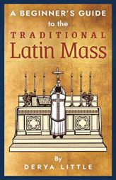 A Beginner's Guide to the Traditional Latin Mass by Derya Little Paperback Book