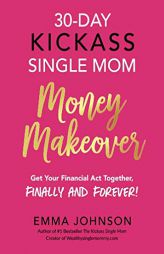 30-Day Kickass Single Mom Money Makeover: Get Your Financial Act Together, Finally and Forever! by Emma Johnson Paperback Book