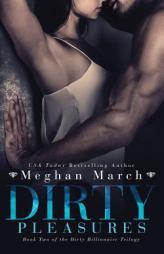 Dirty Pleasures (The Dirty Billionaire Trilogy) (Volume 2) by Meghan March Paperback Book
