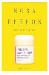 I Feel Bad About My Neck: And Other Thoughts on Being a Woman by Nora Ephron Paperback Book